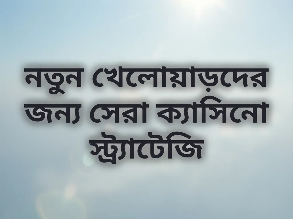নতুন খেলোয়াড়দের জন্য সেরা ক্যাসিনো স্ট্র্যাটেজি