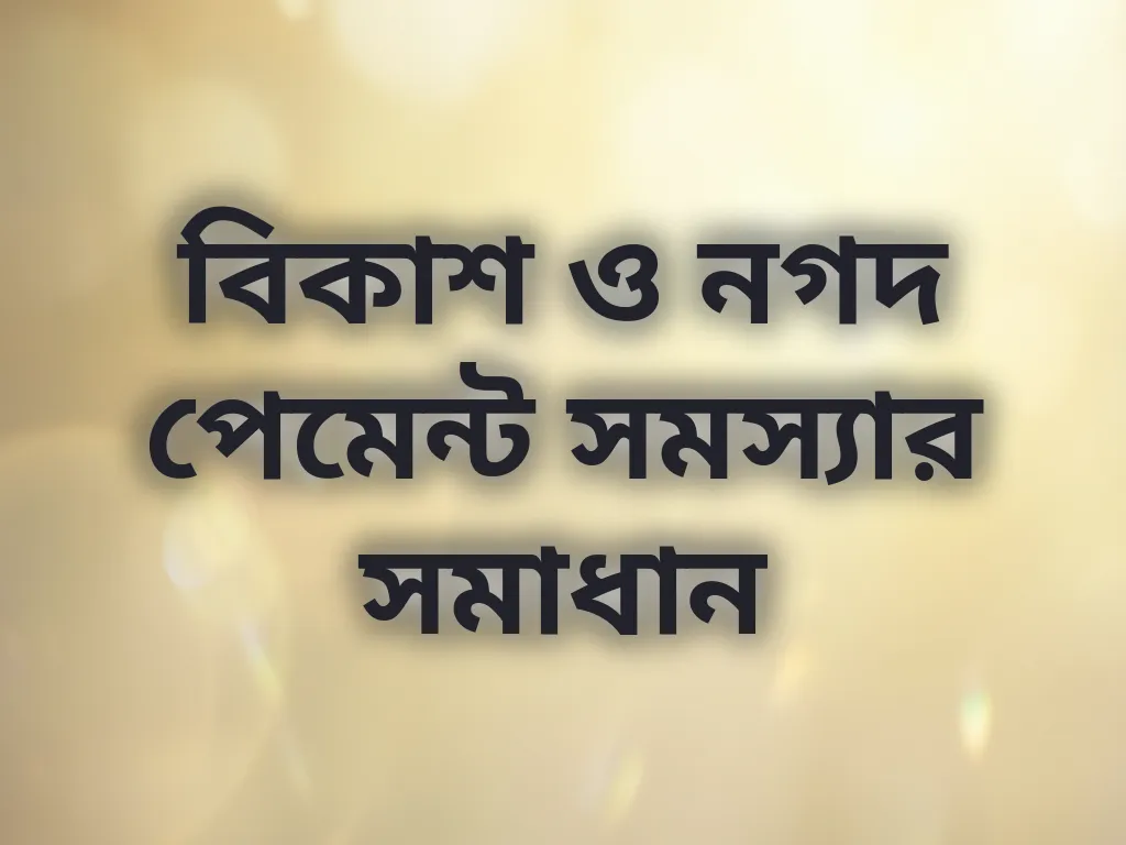 বিকাশ ও নগদ পেমেন্ট সমস্যার সমাধান
